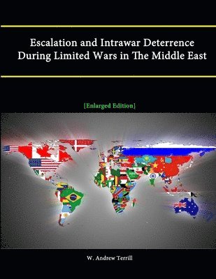 W. Andrew Terrill, Strategic Studies Institute - Escalation and Intrawar Deterrence During Limited Wars in The Middle East [Enlarged Edition], Häftad