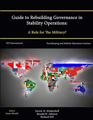 Derick W. Brinkerhoff, Ronald W. Johnson, Richard Hill, Susan Merrill, Peacekeeping and Stability Operations Institute, RTI International, Strategic Studies Institute - Guide to Rebuilding Governance in Stability Operations: A Role for The Military?, Häftad
