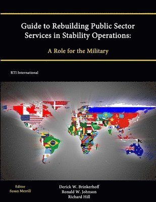 Derick W. Brinkerhoff, Ronald W. Johnson, Richard Hill, Susan Merrill, RTI International, Strategic Studies Institute - Guide to Rebuilding Public Sector Services in Stability Operations: A Role for the Military, Häftad