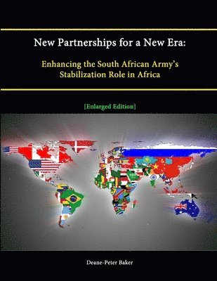 Strategic Studies Institute, Deane-Peter Baker - New Partnerships for a New Era: Enhancing the South African Army's Stabilization Role in Africa [Enlarged Edition], Häftad