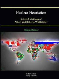 bokomslag Nuclear Heuristics: Selected Writings of Albert and Roberta Wohlstetter [Enlarged Edition]