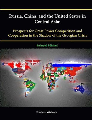 Elizabeth Wishnick - Russia, China, and the United States in Central Asia: Prospects for Great Power Competition and Cooperation in the Shadow of the Georgian Crisis [Enlarged Edition], Häftad