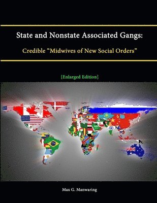 Max G. Manwaring, Strategic Studies Institute - State and Nonstate Associated Gangs: Credible "Midwives of New Social Orders" [Enlarged Edition], Häftad