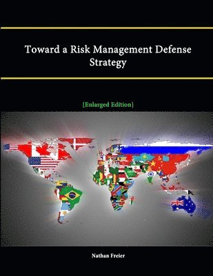Nathan Freier, Strategic Studies Institute - Toward a Risk Management Defense Strategy [Enlarged Edition], Häftad