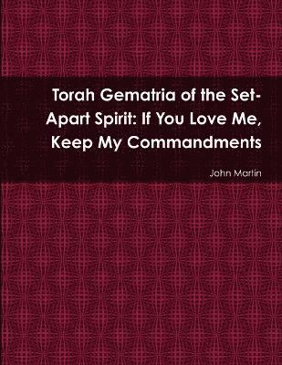 John Martin - Torah Gematria of the Set-Apart Spirit: If You Love Me, Keep My Commandments, Häftad