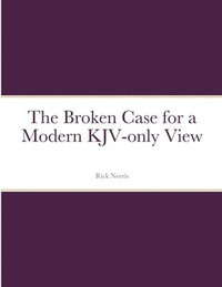 bokomslag The Broken Case for a Modern KJV-only View