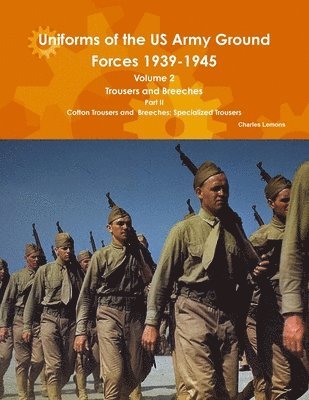 Uniforms of the Us Army Ground Forces 1939-1945, Volume 2 Pt II Trousers and Breeches