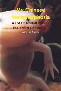 bokomslag My Chinese Metamorphosis: A Lot of Axolotl Poems: the Kafka of Kaifaqu