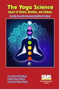 bokomslag The Yoga Science - Impact of Mudras, Bandhas, and Chakras