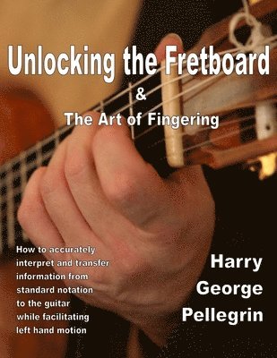 Harry George Pellegrin - Unlocking the Fretboard & The Art of Fingering, Häftad