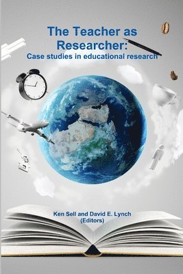 Ken Sell, David E. Lynch - Teacher as Researcher: Case Studies in Educational Research, Häftad