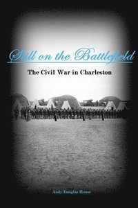 bokomslag Still on the Battlefield: The Civil War in Charleston