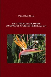 bokomslag Life Through Good-Byes. Musings of a Former Priest: 1937-2013