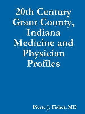 20th Century Grant County, Indiana Medicine and Physician Profiles 1