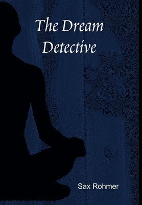 Sax Rohmer - Dream Detective, Inbunden