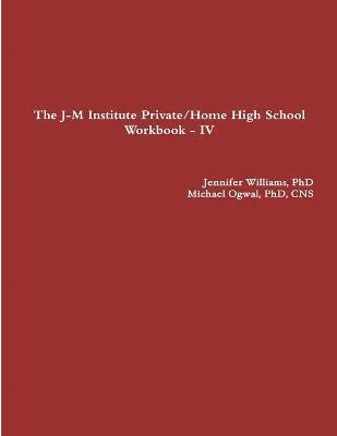 Jennifer Williams, Cns Ogwal, Jennifer Williams, PhD, Michael Ogwal, PhD, CNS, CNS Michael Ogwal - J-M Institute Private/Home High School Workbook - IV, Häftad
