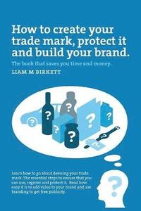 bokomslag How to Create a Trade Mark, Protect it and Build your Brand