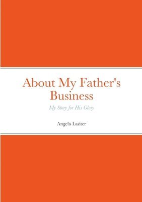 bokomslag About My Father's Business - My Story for His Glory