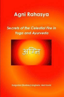 Agni Rahasya: Secrets of the Celestial Fire in Yoga and Ayurveda