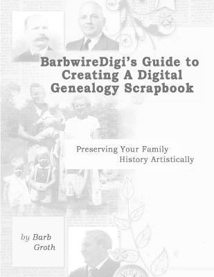 Barb Groth - Barbwiredigi's Guide to Creating a Digital Genealogy Scrapbook, Häftad