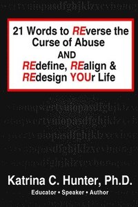 bokomslag 21 Words to Reverse the Curse of Abuse and Redefine, Realign & Redesign Your Life