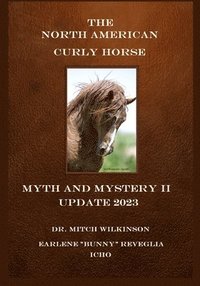 bokomslag The North American Curly Horse - MYTH and MYSTERY II Update 2023