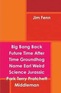 bokomslag Big Bang Back Future Time After Time Groundhog Name Earl Weird Science Jurassic Park Terry Pratchett Middleman
