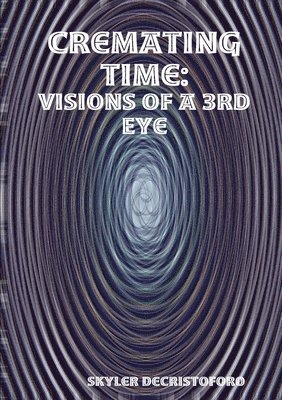 bokomslag Cremating Time: Visions of a 3rd Eye