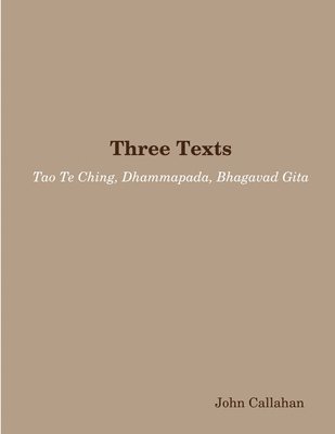 John Callahan - Three Texts: Tao Te Ching, Dhammapada, Bhagavad Gita, Häftad