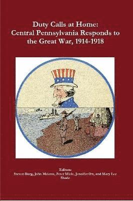 Duty Calls at Home: Central Pennsylvania Responds to the Great War, 1914-1918 1