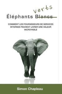 bokomslag Elephants Verts: Comment les fournisseurs de services internes peuvent livrer une valeur incroyable