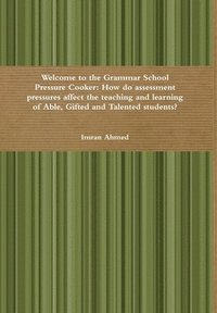 bokomslag Welcome to the Grammar School Pressure Cooker: How do assessment pressures affect the teaching and learning of Able, Gifted and Talented students?