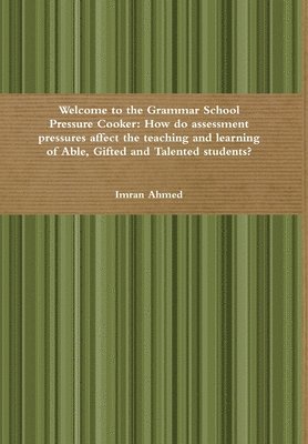 Welcome to the Grammar School Pressure Cooker: How do assessment pressures affect the teaching and learning of Able, Gifted and Talented students?