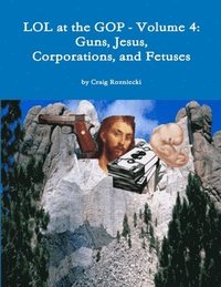 bokomslag Lol at the Gop - Volume 4: Guns, Jesus, Corporations, and Fetuses