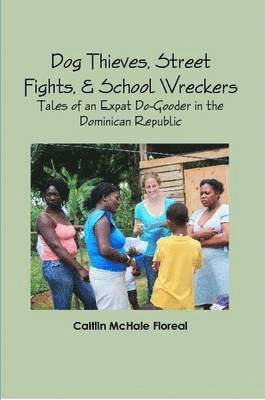 bokomslag Dog Thieves, Street Fights, & School Wreckers: Tales of an Expat Do-Gooder in the Dominican Republic