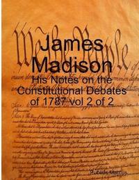 bokomslag James Madison - His Notes on the Constitutional Debates of 1787 vol 2 of 2