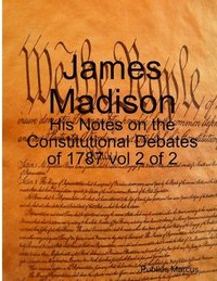 bokomslag James Madison - His Notes on the Constitutional Debates of 1787 vol 2 of 2