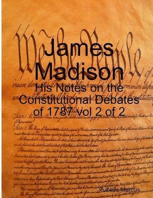 bokomslag James Madison - His Notes on the Constitutional Debates of 1787 vol 2 of 2