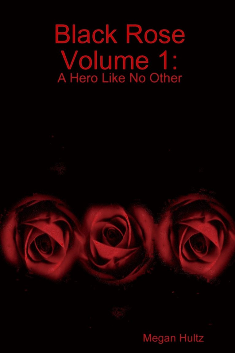 Black Rose Volume 1: A Hero Like No Other 1