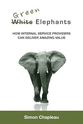 bokomslag Green Elephants: How Internal Service Providers Can Deliver Amazing Value