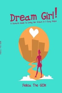 bokomslag Dream Girl!: A Woman's Guide to Living Her Dream in 3 Easy Steps