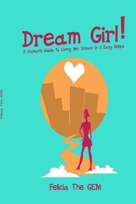 Dream Girl!: A Woman's Guide to Living Her Dream in 3 Easy Steps 1