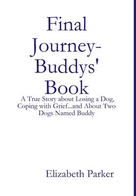 Elizabeth Parker - Final Journey- Buddys' Book: A True Story About Losing a Dog, Coping with Grief...and About Two Dogs Named Buddy, Inbunden