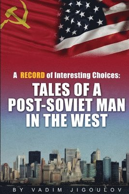 "A Record of Interesting Choices: Tales of a Post-Soviet Man in the West"