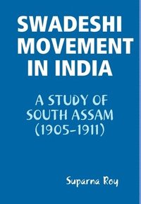 bokomslag Swadeshi Movement in India A Study of South Assam (1905-1911)