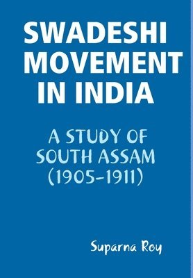bokomslag Swadeshi Movement in India A Study of South Assam (1905-1911)