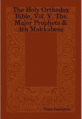 Peter Papoutsis - Holy Orthodox Bible, Vol. V, The Major Prophets & 4th Makkabees, Inbunden
