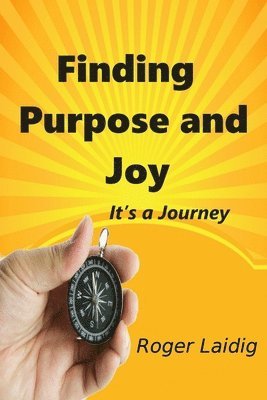 Roger Laidig - Finding Purpose and Joy, it's a Journey, Häftad