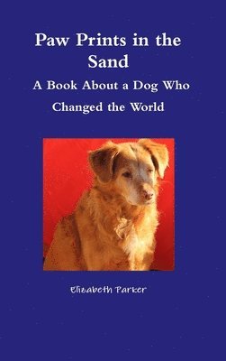Elizabeth Parker - Paw Prints in the Sand- A Book About a Dog Who Changed the World, Inbunden