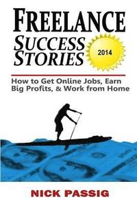 bokomslag Freelance Success Stories: How to Get Online Jobs, Earn Big Profits, and Work from Home